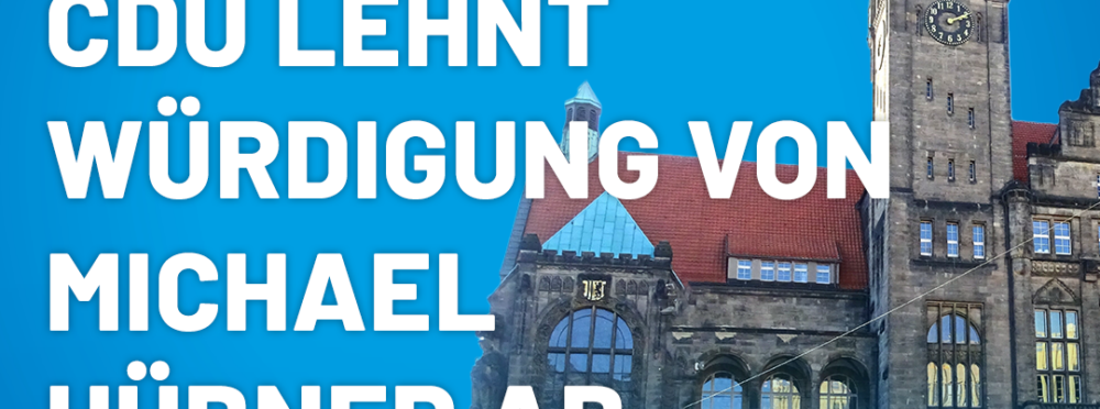 CDU lehnt Würdigung von Michael Hübner ab!